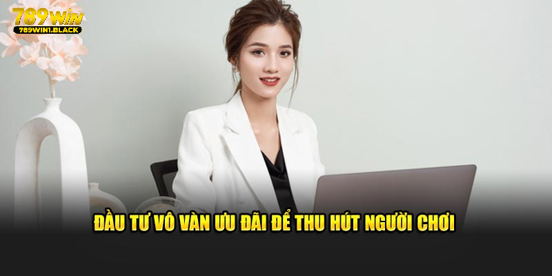 Đầu tư vô vàn ưu đãi để thu hút người chơi