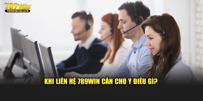 Khi liên hệ 789WIN cần chú ý điều gì?