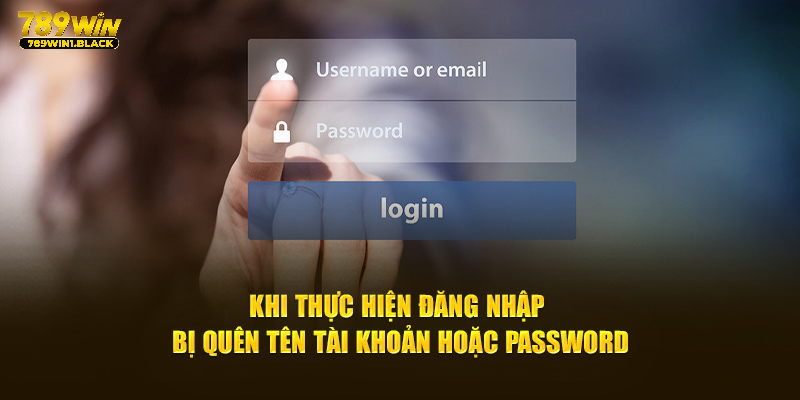 Khi thực hiện đăng nhập bị quên tên tài khoản hoặc password