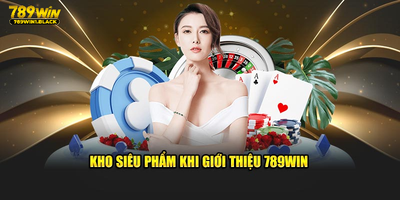 Kho siêu phẩm khi giới thiệu 789WIN