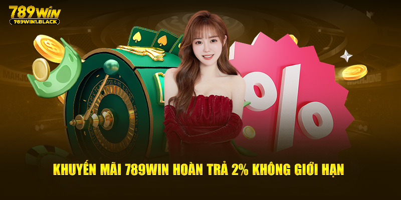 Khuyến mãi 789WIN hoàn trả 2% vô hạn