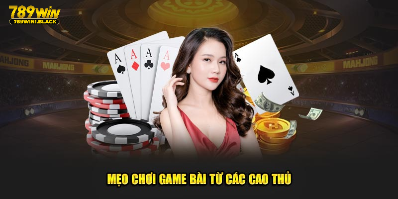 Mẹo game bài từ các cao thủ chuyên nghiệp