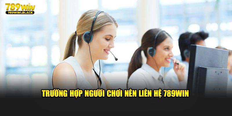 Trường hợp người chơi nên liên hệ 789WIN