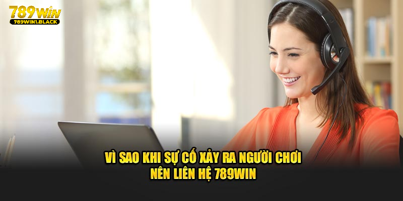 Vì sao khi sự cố xảy ra người chơi nên liên hệ 789WIN